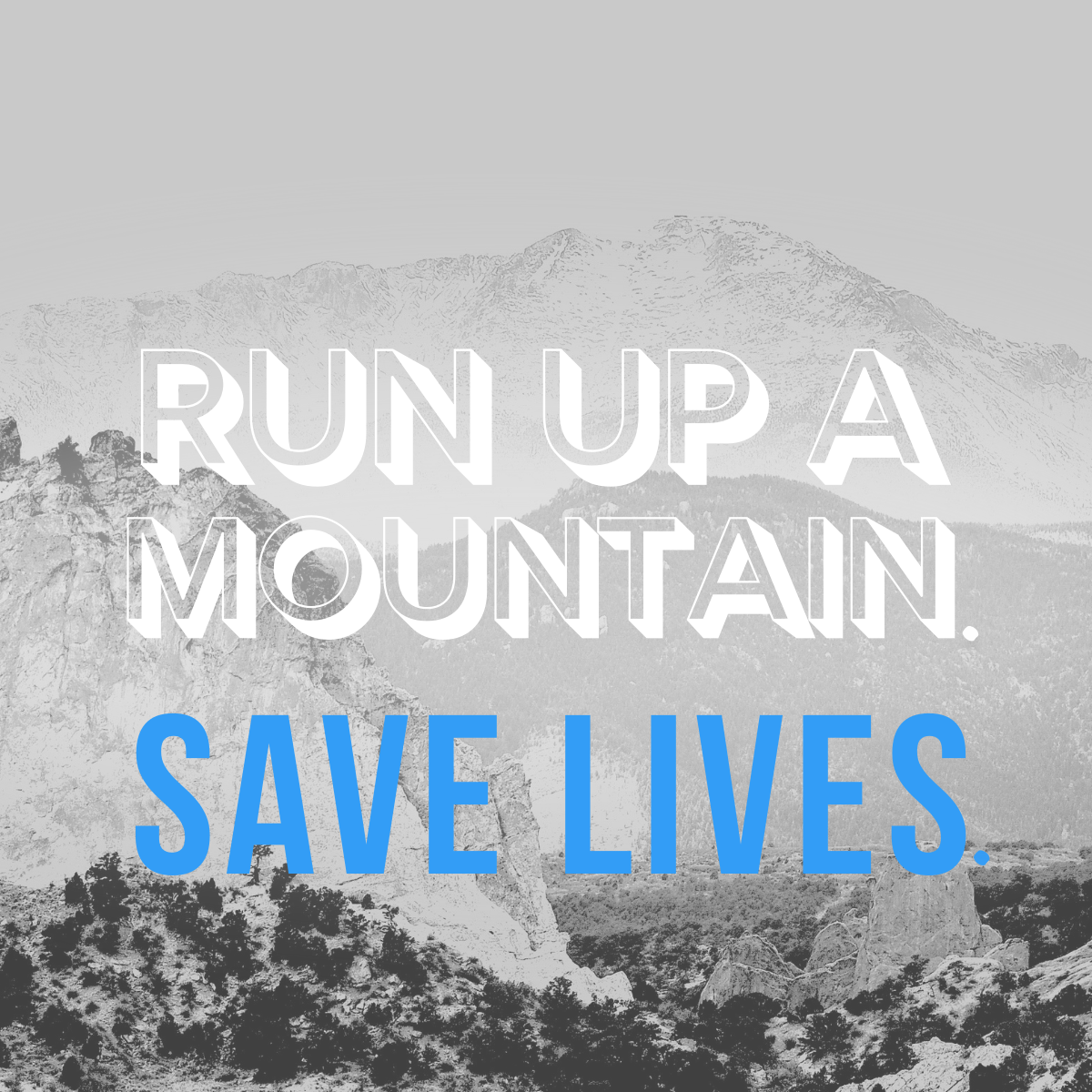 Pike's peak in the background of a black and white photo, with a blue and white caption that says, Climb up a mountian, save lives.